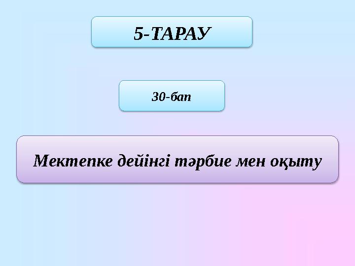 5-ТАРАУ 30-бап Мектепке дейінгі тәрбие мен оқыту