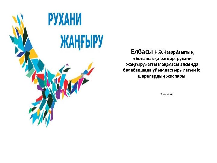 Елбасы Н.Ә.Назарбаевтың «Болашаққа бағдар: рухани жаңғыру»атты мақаласы аясында балабақшада ұйымдастырылатын іс- шаралардың