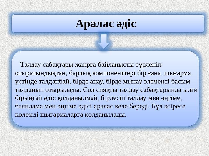 Талдау сабақтары жанрға байланысты түрленіп отыратындықтан, барлық компоненттері бір ғана шығарма үстінде талданбай, бірде