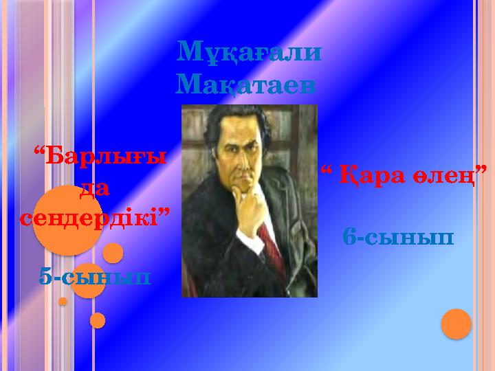 “Барлығы да сендердікі” 5-сынып “ Қара өлең” 6-сынып Мұқағали Мақатаев