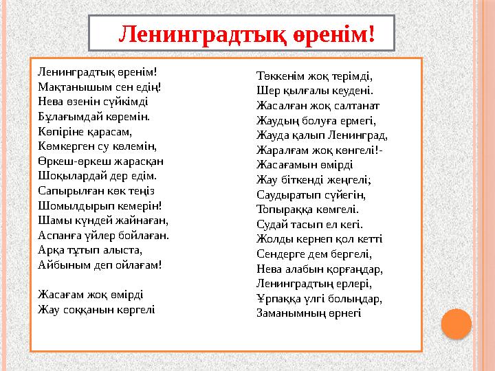 Ленинградтық өренім! Ленинградтық өренім! Мақтанышым сен едің! Нева өзенін сүйкімді Бұлағымдай көремін. Көпіріне қарасам, Кө