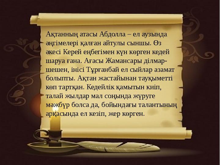 Ақтанның атасы Абдолла – ел аузында әңгімелері қалған айтулы сыншы. Өз әкесі Керей еңбегімен күн көрген кедей шаруа ғана. Аға