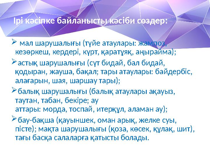 Ірі кәсіпке байланысты кәсіби сөздер:  мал шарушалығы (түйе атаулары: жампоз, кезөркеш, кердері, күрт, қаратұяқ, аңырайма);
