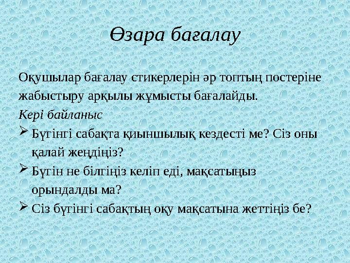 Өзара бағалау Оқушылар бағалау стикерлерін әр топтың постеріне жабыстыру арқылы жұмысты бағалайды. Кері байланыс Бүгінгі сабақ