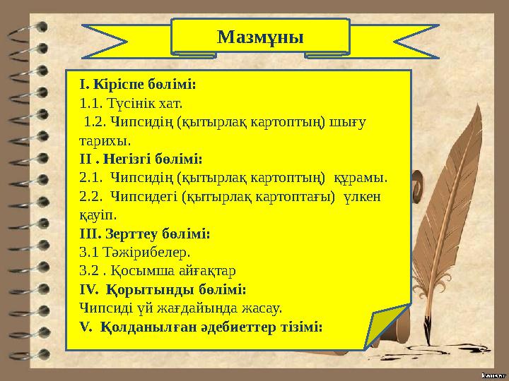 Мазмұны І. Кіріспе бөлімі: 1.1. Түсінік хат. 1.2. Чипсидің (қытырлақ картоптың) шығу тарихы. ІІ . Негізгі бөлімі: 2.1. Чипсид