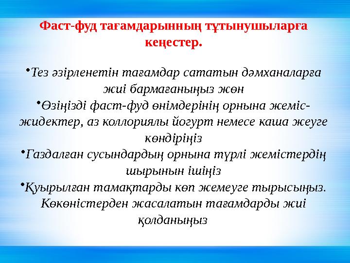 Фаст-фуд тағамдарынның тұтынушыларға кеңестер. •Тез әзірленетін тағамдар сататын дәмханаларға жиі бармағаныңыз жөн •Өзіңізді ф