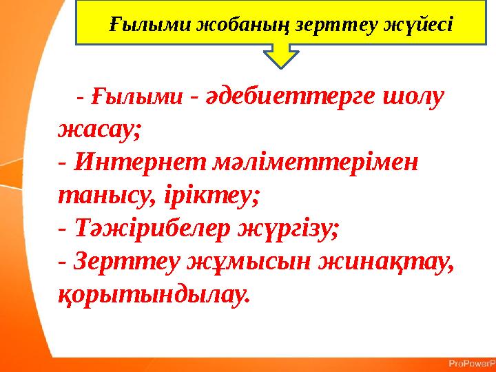 Ғылыми жобаның зерттеу жүйесі - Ғылыми - әдебиеттерге шолу жасау; - Интернет мәліметтерімен танысу, іріктеу; - Тәжірибелер