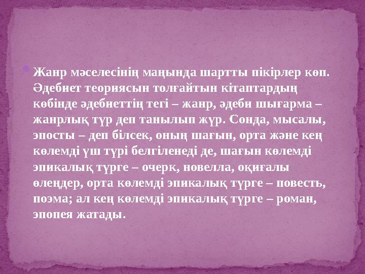 Жанр мәселесінің маңында шартты пікірлер көп. Әдебиет теориясын толғайтын кітаптардың көбінде әдебиеттің тегі – жанр, әдеби ш