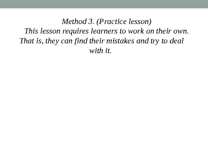 Method 3. (Practice lesson) This lesson requires learners to work on their own. That is, they can find their mistakes and try t