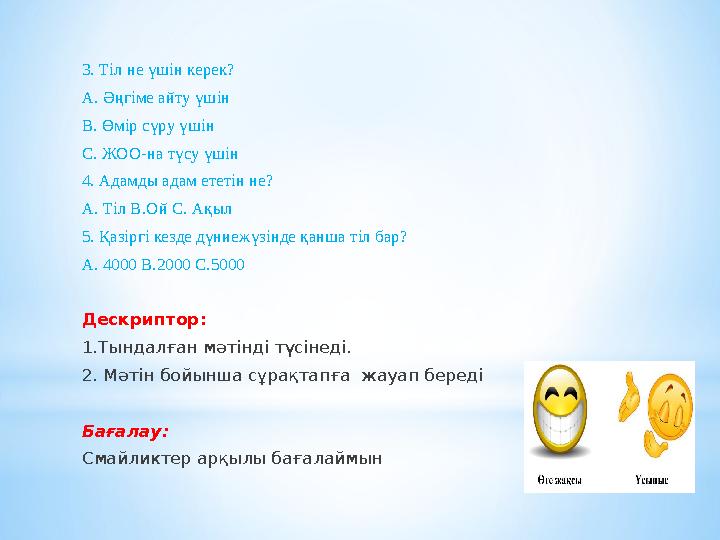 3. Тіл не үшін керек? А. Әңгіме айту үшін В. Өмір сүру үшін С. ЖОО-на түсу үшін 4. Адамды адам ететін не? А. Тіл В.Ой С. Ақыл 5.