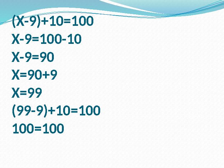 (Х-9)+10=100 Х-9=100-10 Х-9=90 Х=90+9 Х=99 (99-9)+10=100 100=100