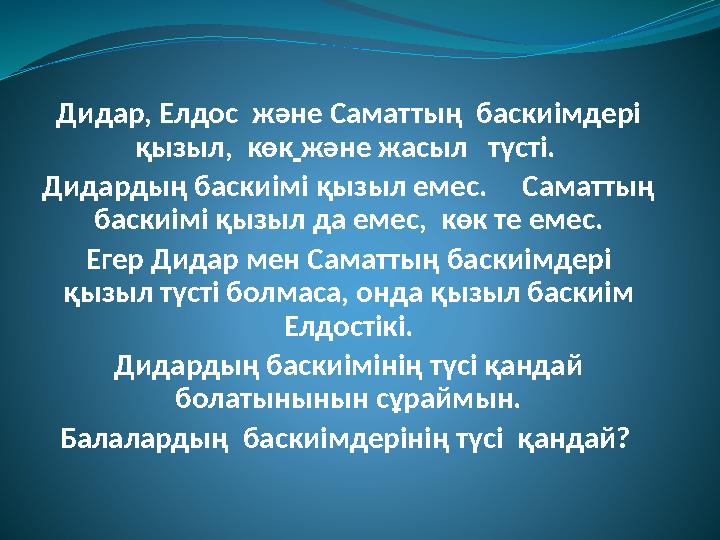 Дидар, Елдос және Саматтың баскиімдері қызыл, көк және жасыл түсті. Дидардың баскиімі қызыл емес. Саматтың баскиімі