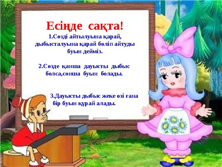 Есіңде сақта! 1.Сөзді айтылуына қарай, дыбысталуына қарай бөліп айтуды буын дейміз. 2.Сөзде қанша дауысты дыбыс болса,со