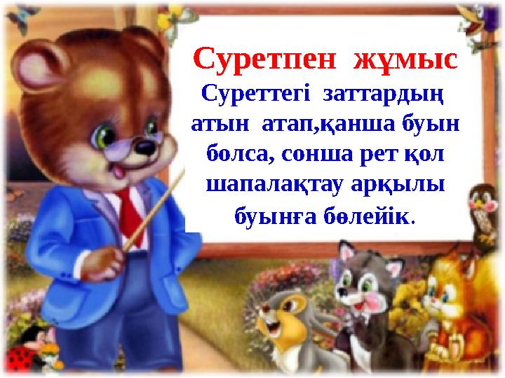 Суретпен жұмыс Суреттегі заттардың атын атап,қанша буын болса, сонша рет қол шапалақтау арқылы буынға бөлейік.