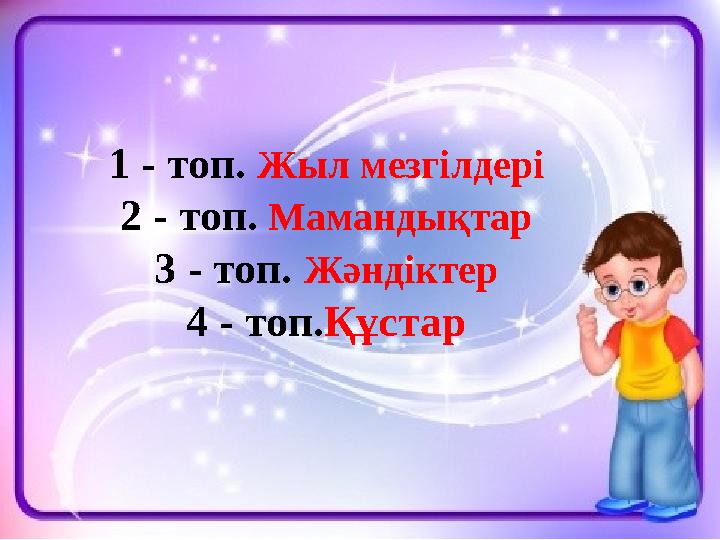 1 - топ. Жыл мезгілдері 2 - топ. Мамандықтар 3 - топ. Жәндіктер 4 - топ.Құстар