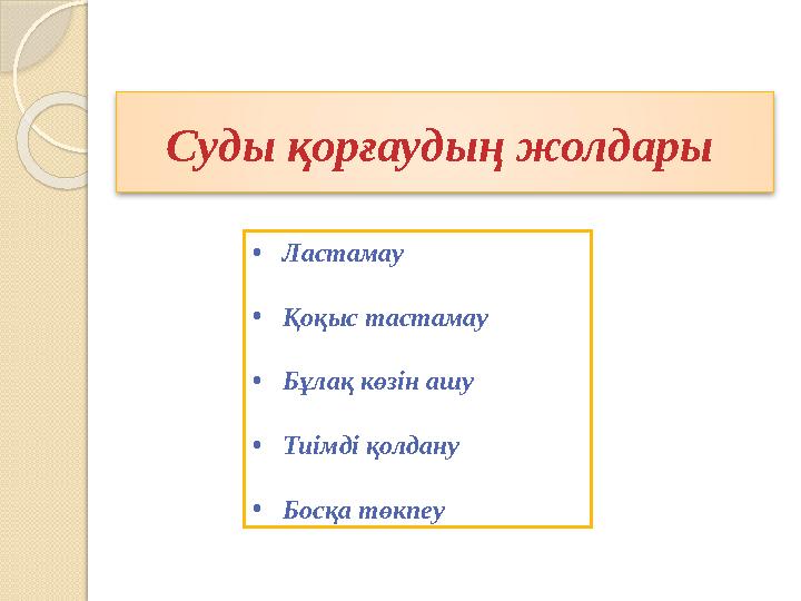 Суды қорғаудың жолдары • Ластамау • Қоқыс тастамау • Бұлақ көзін ашу • Тиімді қолдану • Босқа төкпеу