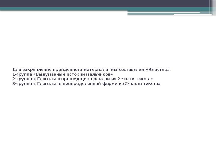 Для закрепление пройденного материала мы составляем «Кластер». 1-группа «Выдуманные историй мальчиков» 2-группа « Глаголы в про