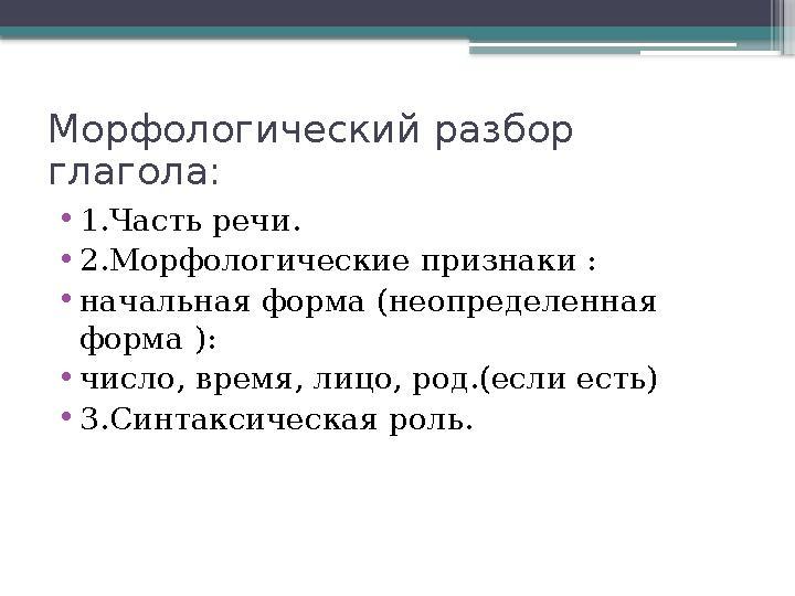 Морфологический разбор глагола: • 1.Часть речи. • 2.Морфологические признаки : • начальная форма (неопределенная форма ): • чи