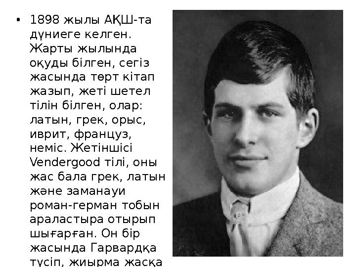 • 1898 жылы АҚШ-та дүниеге келген. Жарты жылында оқуды білген, сегіз жасында төрт кітап жазып, жеті шетел тілін білген, ол