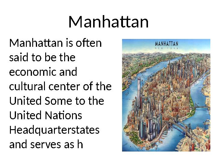 Manhattan Manhattan is often said to be the economic and cultural center of the United Some to the United Nations Headquar