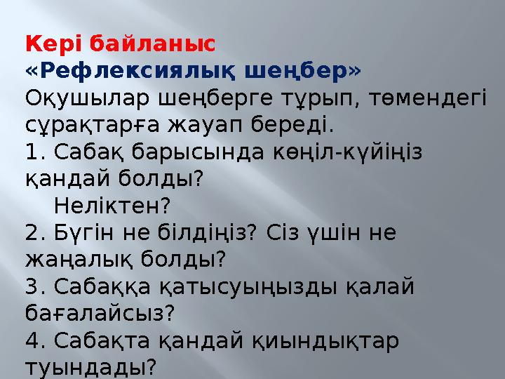 Кері байланыс «Рефлексиялық шеңбер» Оқушылар шеңберге тұрып, төмендегі сұрақтарға жауап береді. 1. Сабақ барысында көңіл-күйіңі