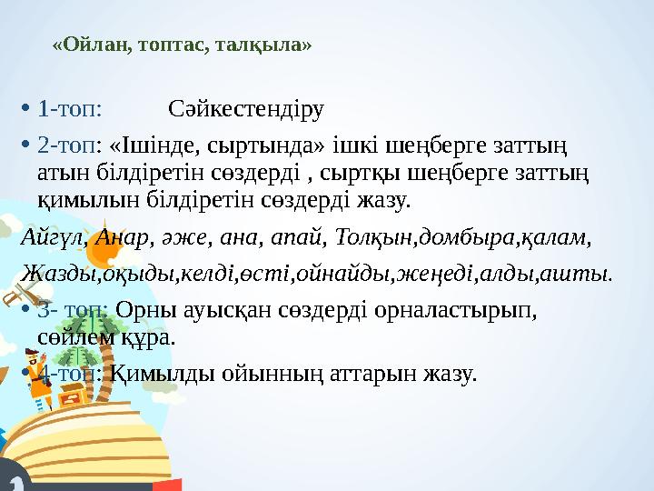 «Ойлан, топтас, талқыла» •1-топ: Сәйкестендіру •2-топ: «Ішінде, сыртында» ішкі шеңберге заттың атын білдіретін сөздерді , сыртқ