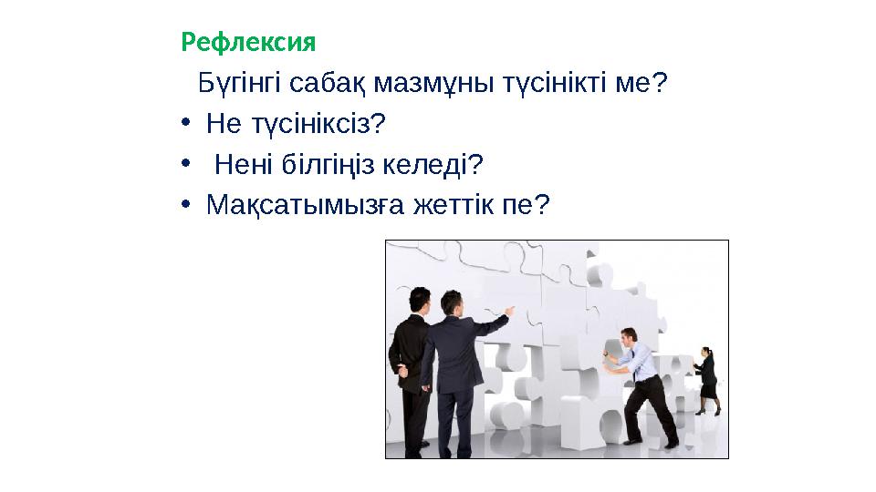 Рефлексия Бүгінгі сабақ мазмұны түсінікті ме? • Не түсініксіз? • Нені білгіңіз келеді? • Мақсатымызға жеттік пе?