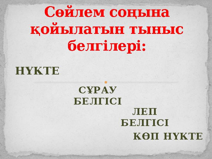 НҮКТЕ Сөйлем соңына қойылатын тыныс белгілері: СҰРАУ БЕЛГІСІ ЛЕП БЕЛГІСІ КӨП НҮКТЕ