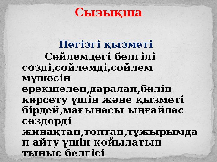 Сызықша Негізгі қызметі Сөйлемдегі белгілі сөзді,сөйлемді,сөйлем мүшесін ерекшелеп,даралап,бөліп көрсету үшін жән