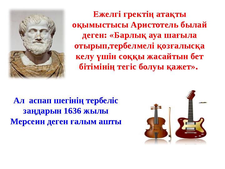 Ежелгі гректің атақты оқымыстысы Аристотель былай деген: «Барлық ауа шағыла отырып,тербелмелі қозғалысқа келу үшін соққы ж