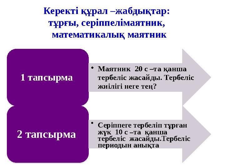 Керекті құрал –жабдықтар: тұрғы, серіппелімаятник, математикалық маятник 1 тапсырма • Маятник 20 с –та қанша тербеліс жас