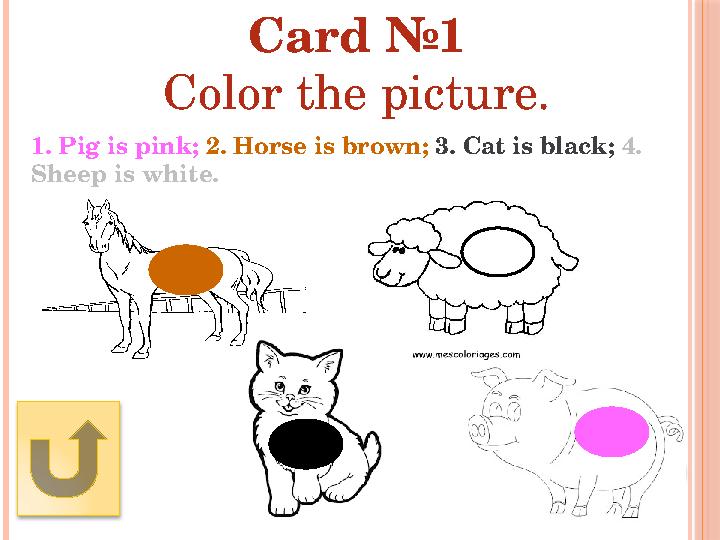 Card №1 Color the picture. 1. Pig is pink; 2. Horse is brown; 3. Cat is black; 4. Sheep is white.