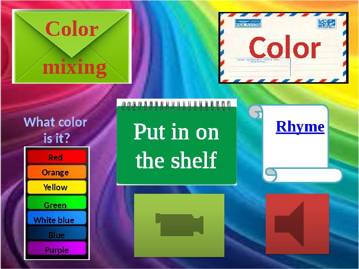 What color is it? Red Orange Yellow Green White blue Blue Purple Color mixing Put in on the shelf RhymeColor