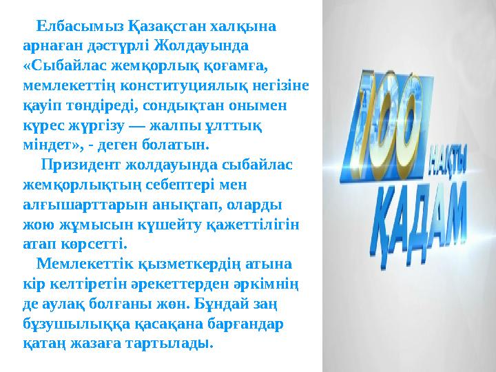 Елбасымыз Қазақстан халқына арнаған дәстүрлі Жолдауында «Сыбайлас жемқорлық қоғамға, мемлекеттің конституциялық негізіне қау