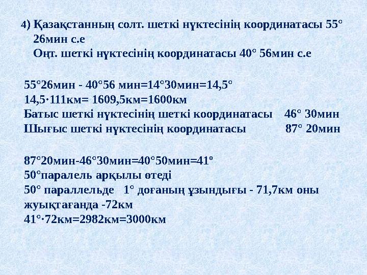 4) Қазақстанның солт. шеткі нүктесінің координатасы 55° 26мин с.е Оңт. шеткі нүктесінің координатасы 40° 56мин с.е 55