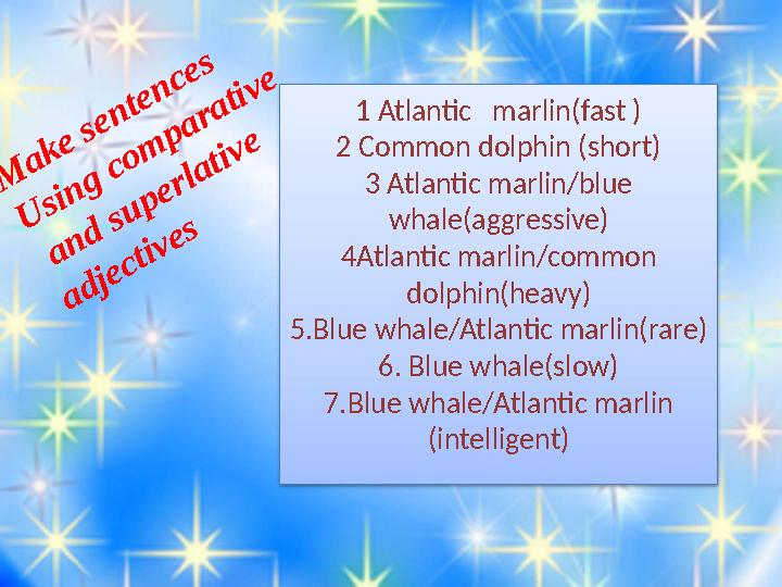 M ake sentences U sing com parative and superlative adjectives 1 Atlantic marlin(fast ) 2 Common dolphin (short) 3 Atlantic