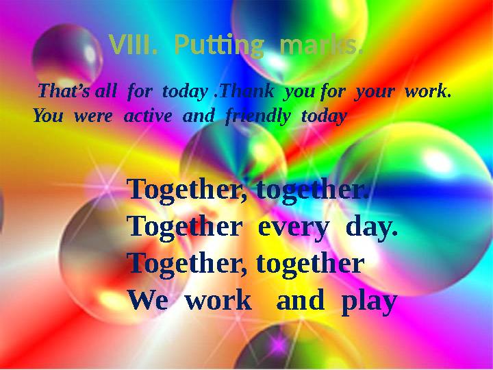 VIII. Putting marks. That’s all for today .Thank you for your work. You were active and friendly today Together