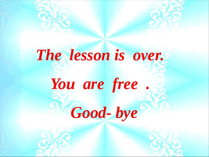 The lesson is over. You are free . Good- bye