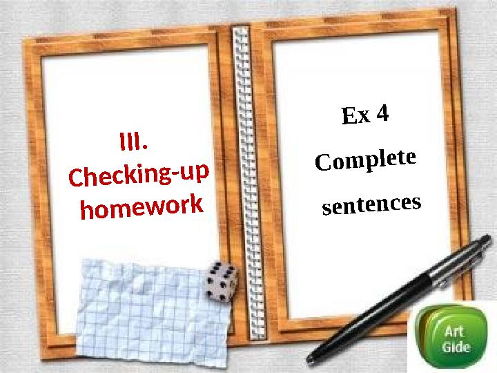 III. Checking-up homework Ex 4 Complete sentences