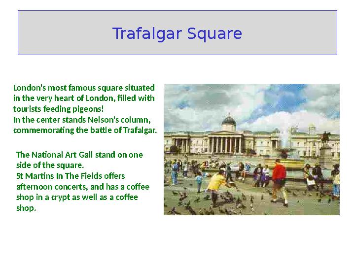 Trafalgar Square London's most famous square situated in the very heart of London, filled with tourists feeding pigeons! In