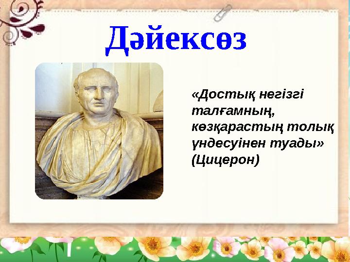 Дәйексөз Дәйексөз «Достық негізгі талғамның, көзқарастың толық үндесуінен туады» (Цицерон)