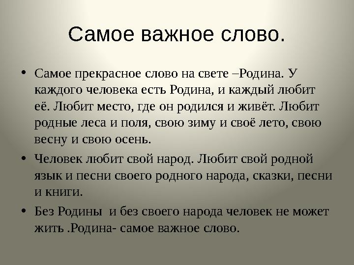 Самое важное слово. • Самое прекрасное слово на свете –Родина. У каждого человека есть Родина, и каждый любит её. Любит место,