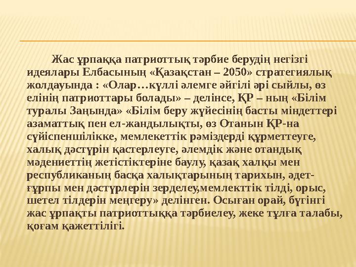 Жас ұрпаққа патриоттық тәрбие берудің негізгі идеялары Елбасының «Қазақстан – 2050» стратегиялық жолдауында : «Олар…к