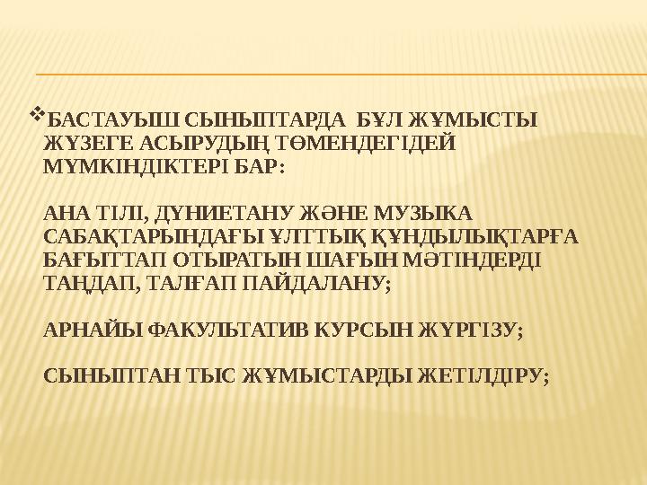  БАСТАУЫШ СЫНЫПТАРДА БҰЛ ЖҰМЫСТЫ ЖҮЗЕГЕ АСЫРУДЫҢ ТӨМЕНДЕГІДЕЙ МҮМКІНДІКТЕРІ БАР: АНА ТІЛІ, ДҮНИЕТАНУ ЖӘНЕ МУЗЫКА САБАҚТАРЫ