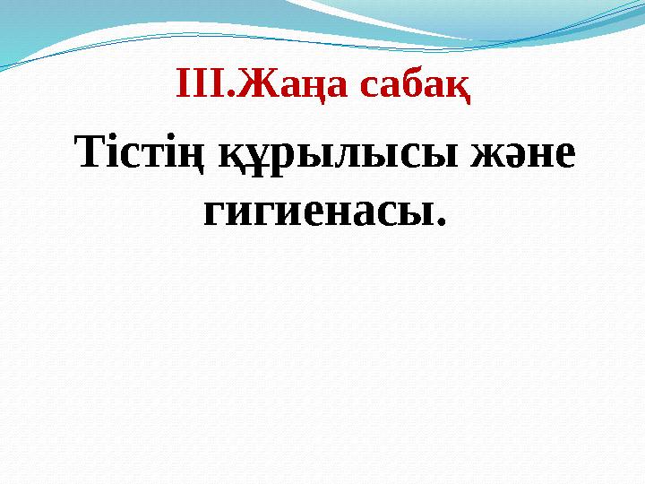 ІІІ.Жаңа сабақ Тістің құрылысы және гигиенасы.