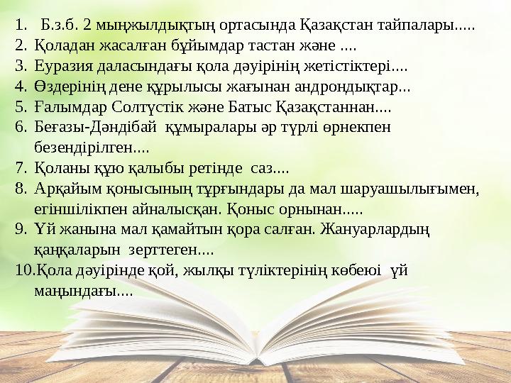 1.Б.з.б. 2 мыңжылдықтың ортасында Қазақстан тайпалары..... 2.Қоладан жасалған бұйымдар тастан және .... 3.Еуразия даласындағы қ