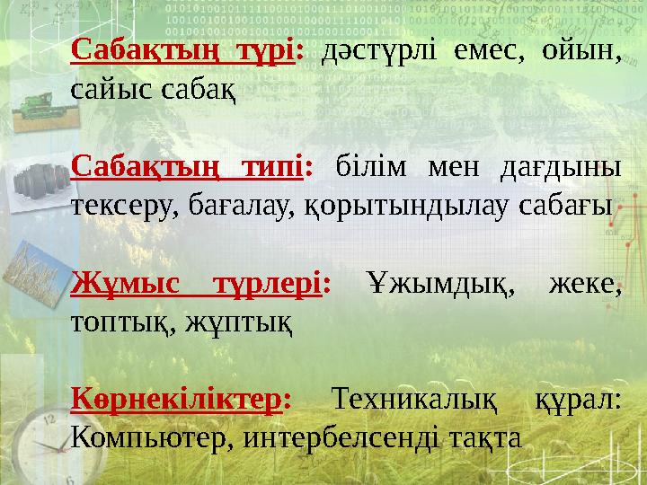 Сабақтың түрі: дәстүрлі емес, ойын, сайыс сабақ Сабақтың типі: білім мен дағдыны тексеру, бағалау, қорытындылау сабағы Жұмыс т