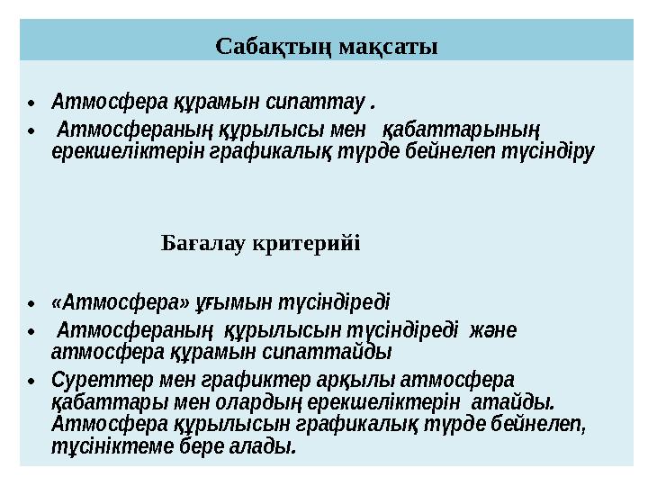 Сабақтың мақсаты •Атмосфера рамын сипаттау . құ • Атмосфераны рылысы мен абаттарыны ңқұ қ ң ерекшеліктерін графикалы т рде б