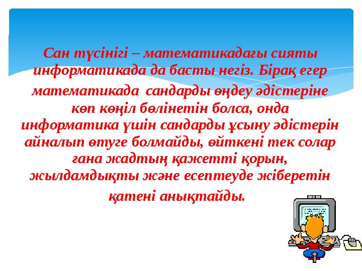 Сан түсінігі – математикадағы сияты информатикада да басты негіз. Бірақ егер математикада сандарды өңдеу әдістеріне көп көң