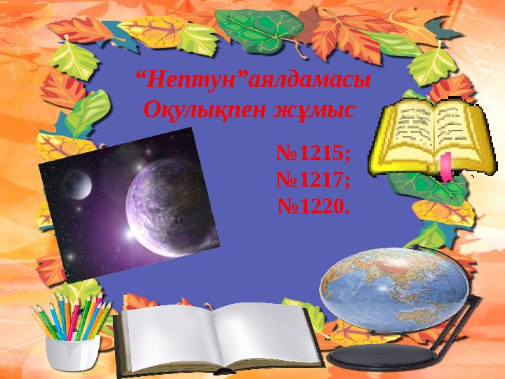 “Нептун”аялдамасы Оқулықпен жұмыс №1215; №1217; №1220.